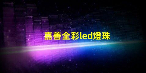 嘉善全彩led燈珠
