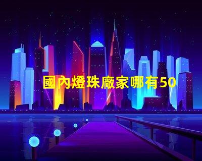 國內燈珠廠家哪有5050RGB全彩規格書？