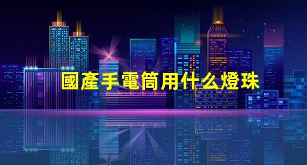 國產手電筒用什么燈珠