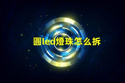 圓led燈珠怎么拆