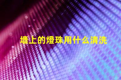 墻上的燈珠用什么清洗