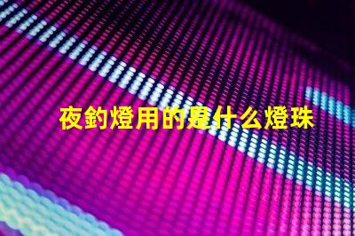 夜釣燈用的是什么燈珠