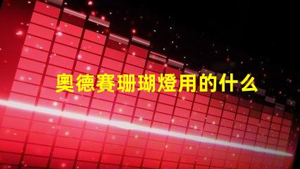 奧德賽珊瑚燈用的什么燈珠