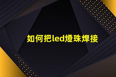 如何把led燈珠焊接亮