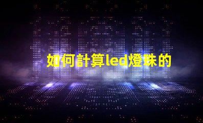 如何計算led燈珠的電壓
