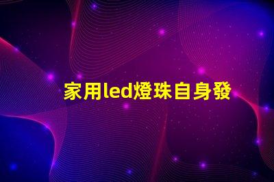 家用led燈珠自身發熱嗎