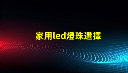 家用led燈珠選擇