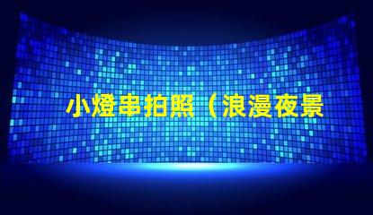 小燈串拍照（浪漫夜景拍攝利器）