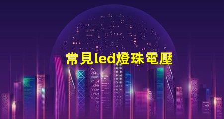 常見led燈珠電壓