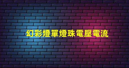 幻彩燈單燈珠電壓電流,點亮你的炫彩世界