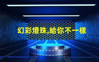 幻彩燈珠,給你不一樣的視覺體驗
