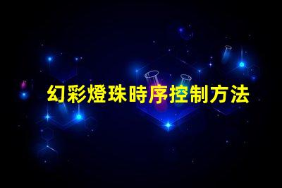 幻彩燈珠時序控制方法全解析,讓你的燈光更加華麗