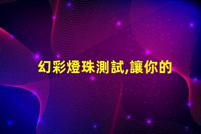 幻彩燈珠測試,讓你的燈光世界更加絢爛