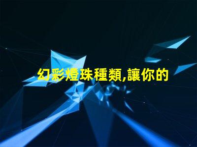 幻彩燈珠種類,讓你的世界更璀璨
