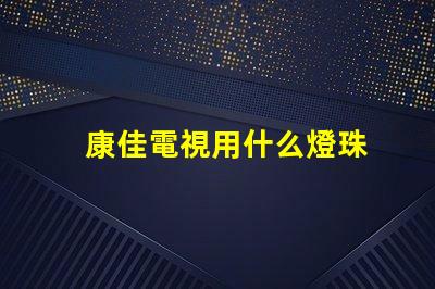 康佳電視用什么燈珠