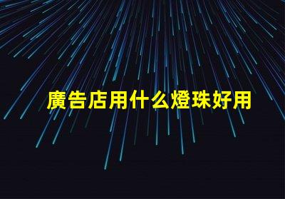 廣告店用什么燈珠好用又亮