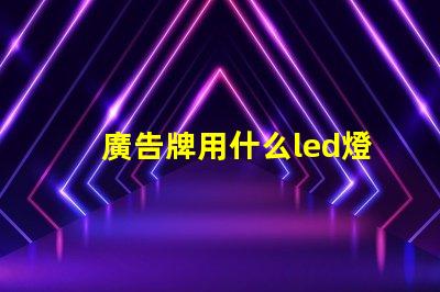 廣告牌用什么led燈珠