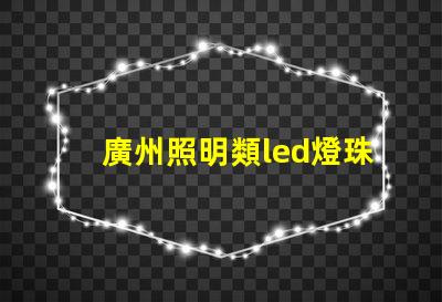 廣州照明類led燈珠規格