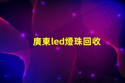 廣東led燈珠回收
