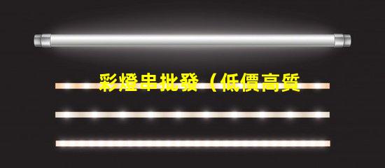 彩燈串批發（低價高質彩燈串供應）