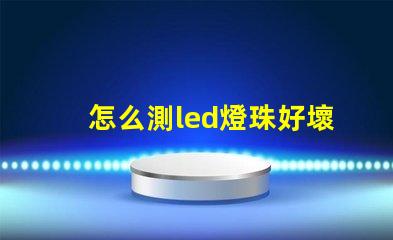 怎么測led燈珠好壞