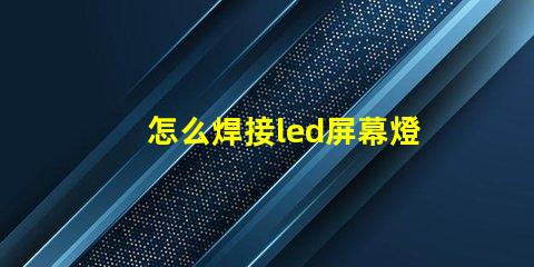 怎么焊接led屏幕燈珠