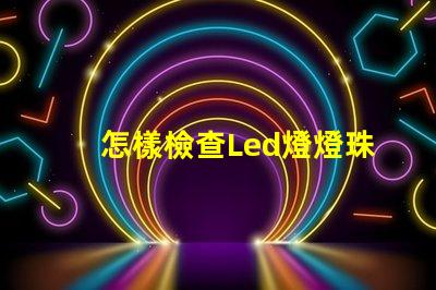 怎樣檢查Led燈燈珠好壞