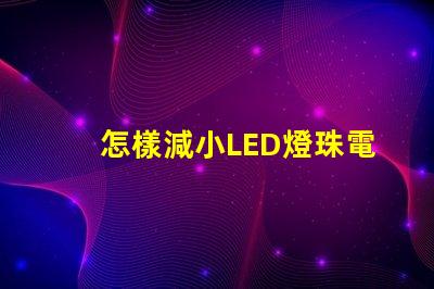 怎樣減小LED燈珠電流