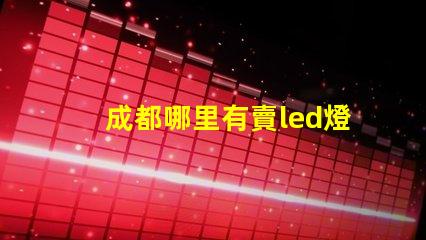 成都哪里有賣led燈珠的