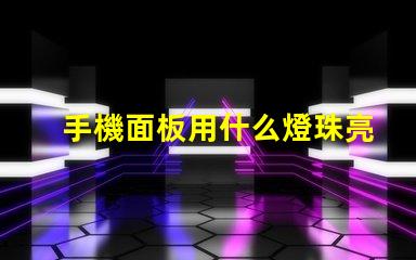 手機面板用什么燈珠亮的快