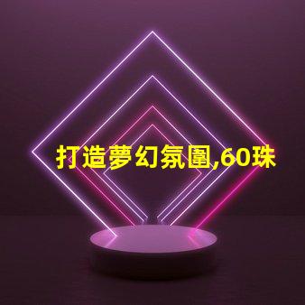 打造夢幻氛圍,60珠幻彩燈帶助你成功
