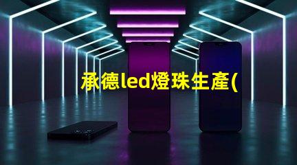 承德led燈珠生產(chǎn)商