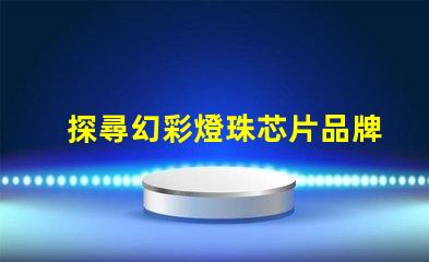 探尋幻彩燈珠芯片品牌的神秘世界