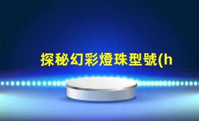 探秘幻彩燈珠型號(hào)規(guī)格,全面解析