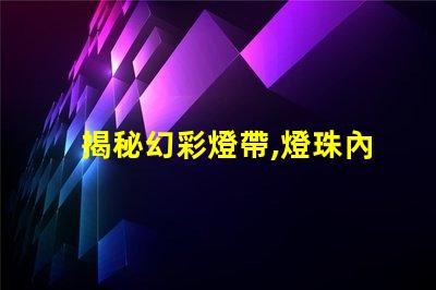 揭秘幻彩燈帶,燈珠內部構造大揭秘