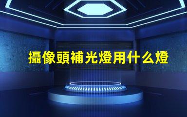攝像頭補光燈用什么燈珠