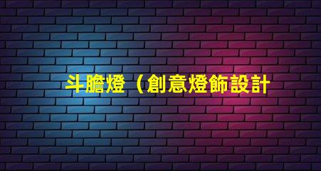 斗膽燈（創意燈飾設計）