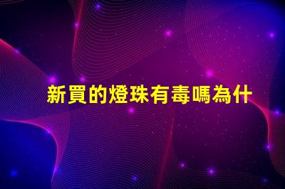 新買的燈珠有毒嗎為什么