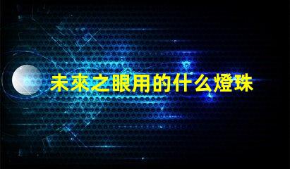 未來之眼用的什么燈珠