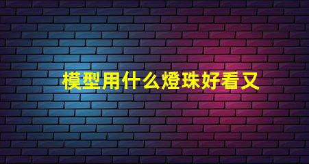 模型用什么燈珠好看又實(shí)用