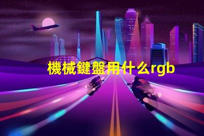 機械鍵盤用什么rgb燈珠