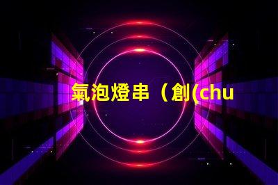 氣泡燈串（創(chuàng)意裝飾照明燈串）