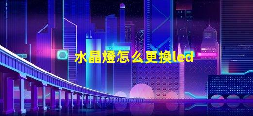 水晶燈怎么更換led燈珠