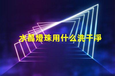 水晶燈珠用什么洗干凈