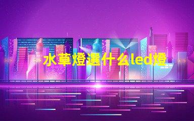 水草燈選什么led燈珠