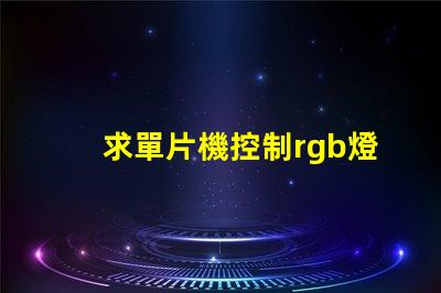 求單片機控制rgb燈顏色漸變的代碼。控制一個燈就行。顏色要都包括？