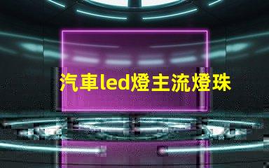汽車led燈主流燈珠
