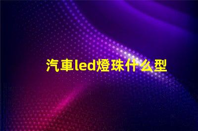 汽車led燈珠什么型號亮
