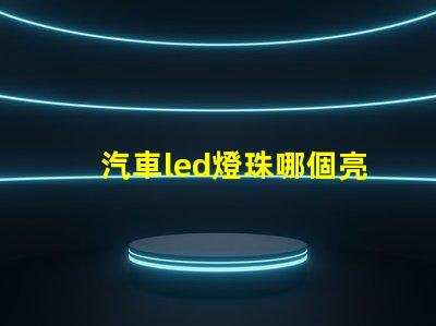 汽車led燈珠哪個亮