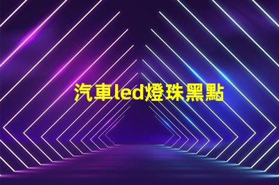 汽車led燈珠黑點